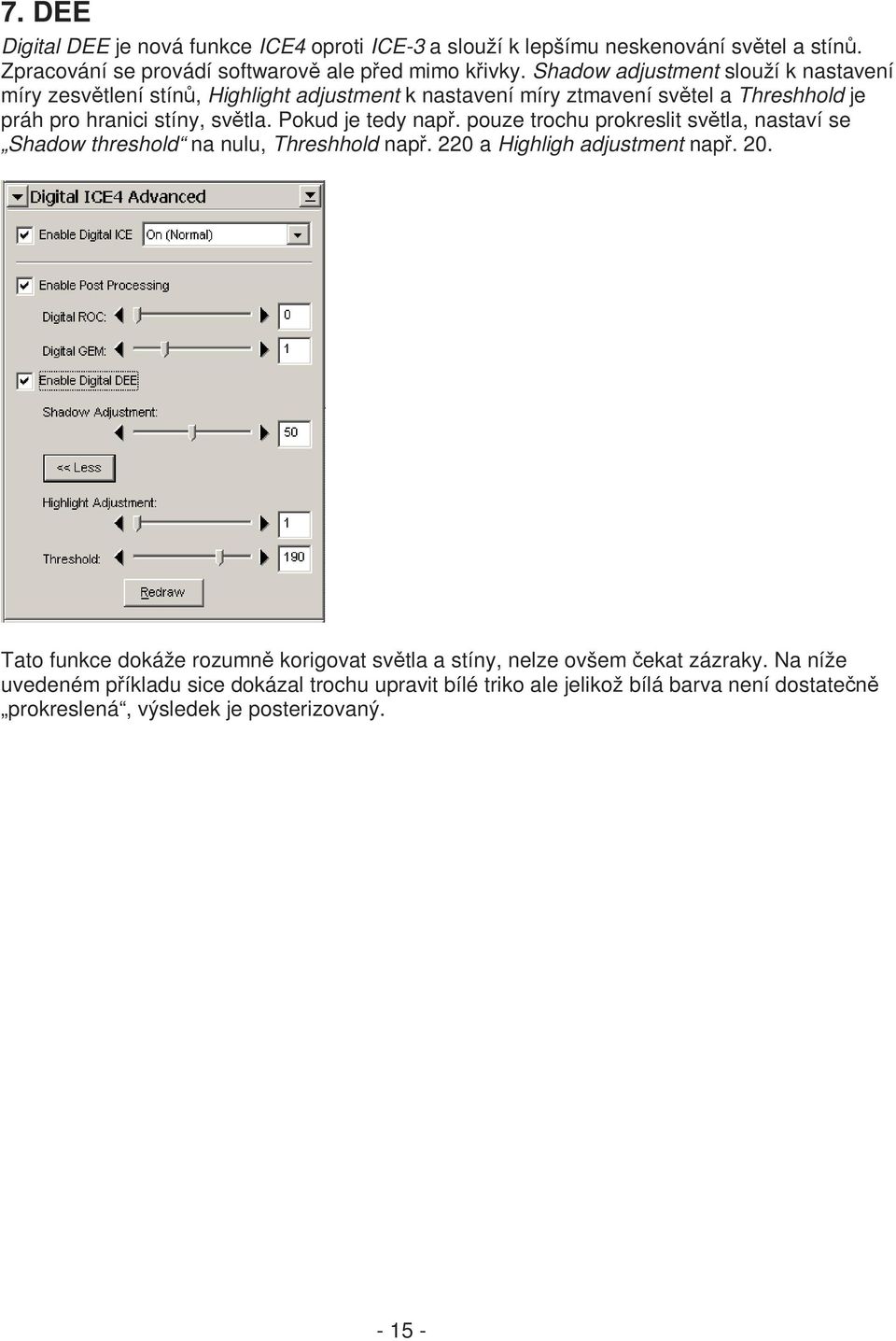 Pokud je tedy např. pouze trochu prokreslit světla, nastaví se Shadow threshold na nulu, Threshhold např. 220 a Highligh adjustment např. 20.