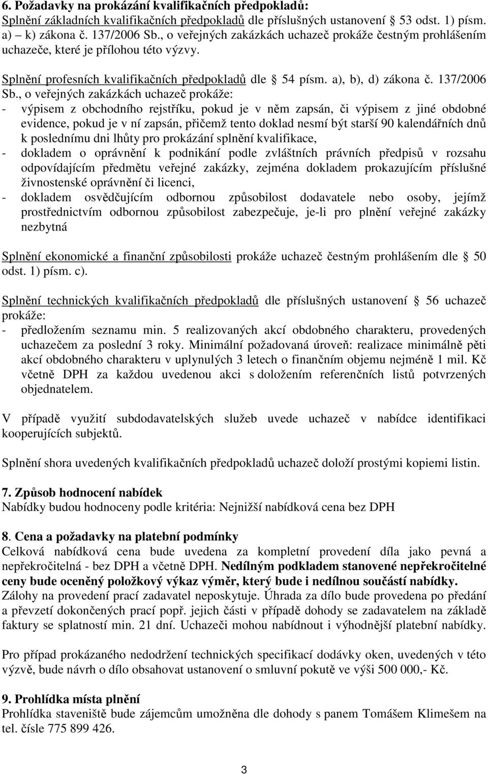 , o veřejných zakázkách uchazeč prokáže: - výpisem z obchodního rejstříku, pokud je v něm zapsán, či výpisem z jiné obdobné evidence, pokud je v ní zapsán, přičemž tento doklad nesmí být starší 90