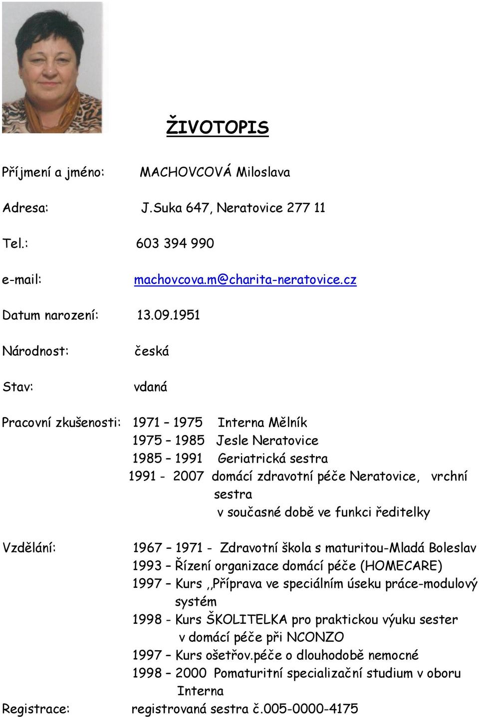 současné době ve funkci ředitelky Vzdělání: Registrace: 1967 1971 - Zdravotní škola s maturitou-mladá Boleslav 1993 Řízení organizace domácí péče (HOMECARE) 1997 Kurs,,Příprava ve speciálním úseku