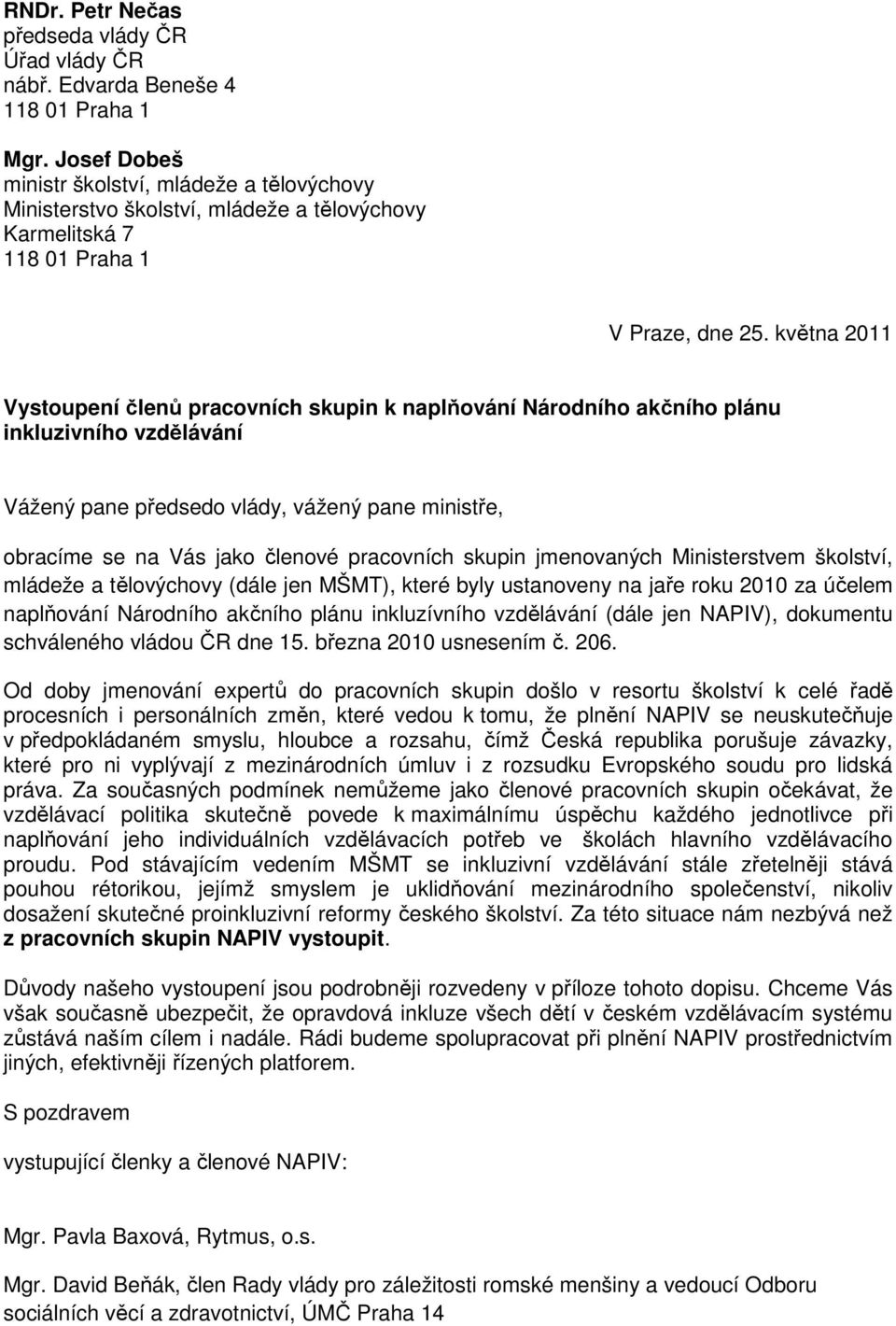 května 2011 Vystoupení členů pracovních skupin k naplňování Národního akčního plánu inkluzivního vzdělávání Vážený pane předsedo vlády, vážený pane ministře, obracíme se na Vás jako členové