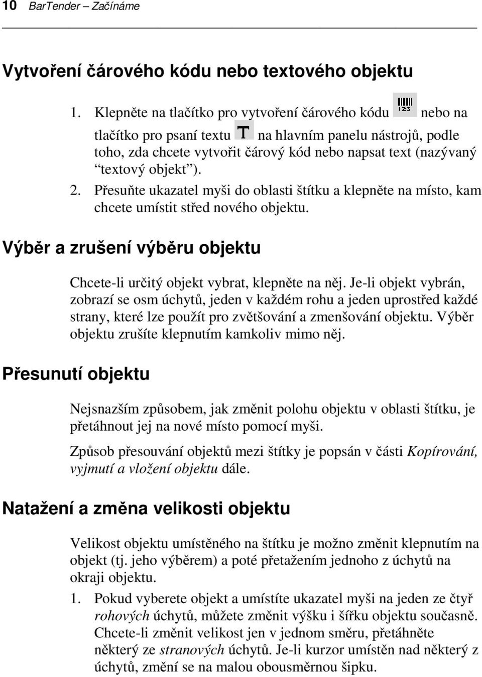 Přesuňte ukazatel myši do oblasti štítku a klepněte na místo, kam chcete umístit střed nového objektu. Výběr azrušenívýběru objektu Chcete-li určitý objekt vybrat, klepněte na něj.