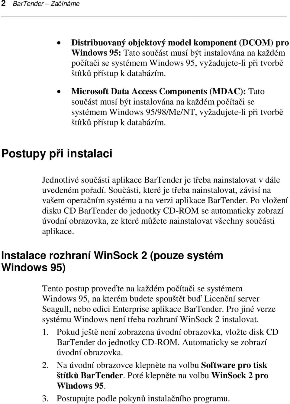 Postupy při instalaci Jednotlivé součásti aplikace BarTender je třeba nainstalovat v dále uvedenémpořadí.