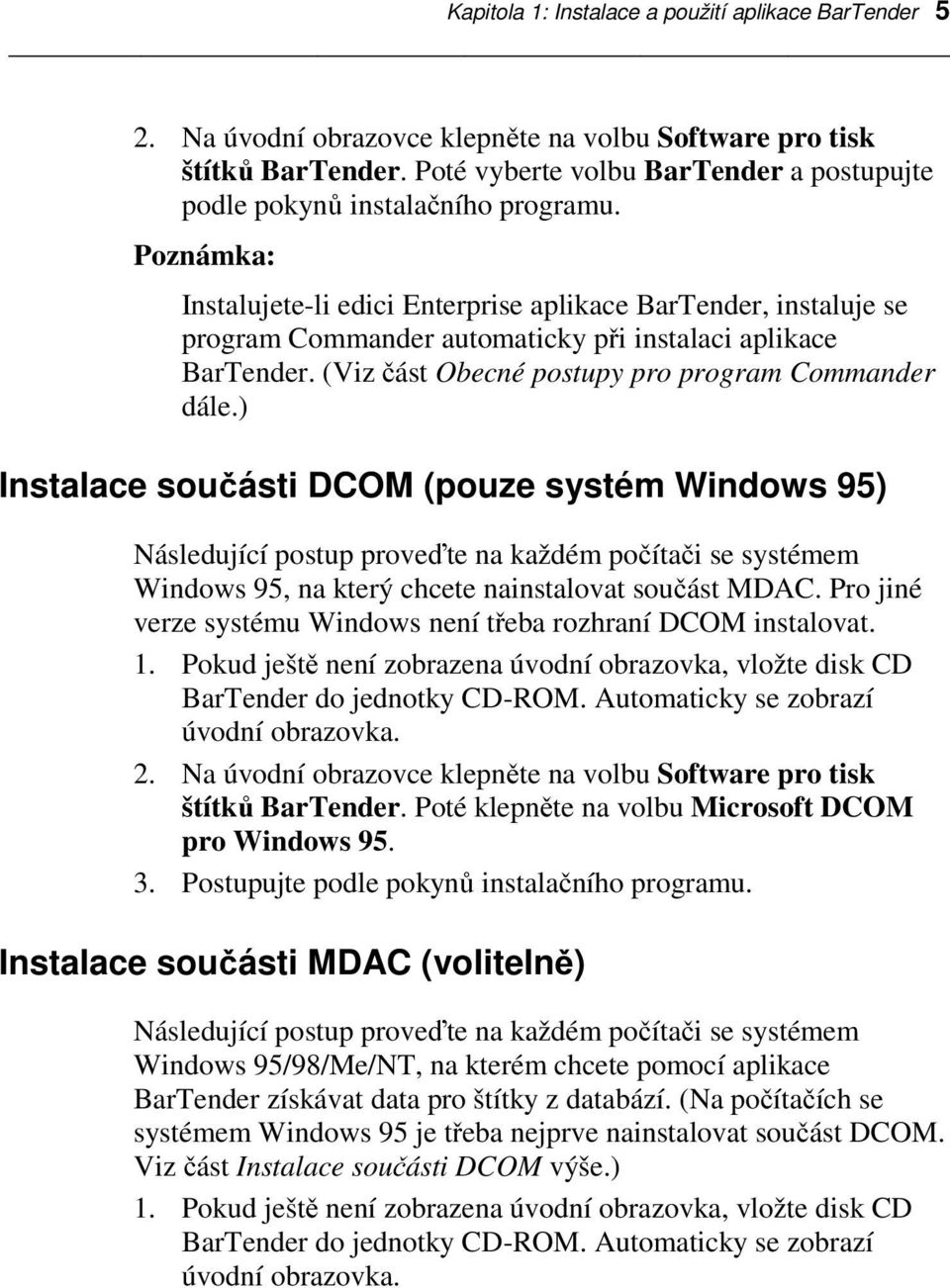 Poznámka: Instalujete-li edici Enterprise aplikace BarTender, instaluje se program Commander automaticky při instalaci aplikace BarTender. (Viz část Obecné postupy pro program Commander dále.