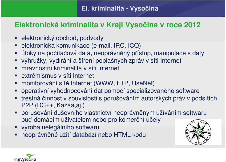 sítě Internet (WWW, FTP, UseNet) operativní vyhodnocování dat pomocí specializovaného software trestná činnost v souvislosti s porušováním autorských práv v podsítích P2P (DC++,