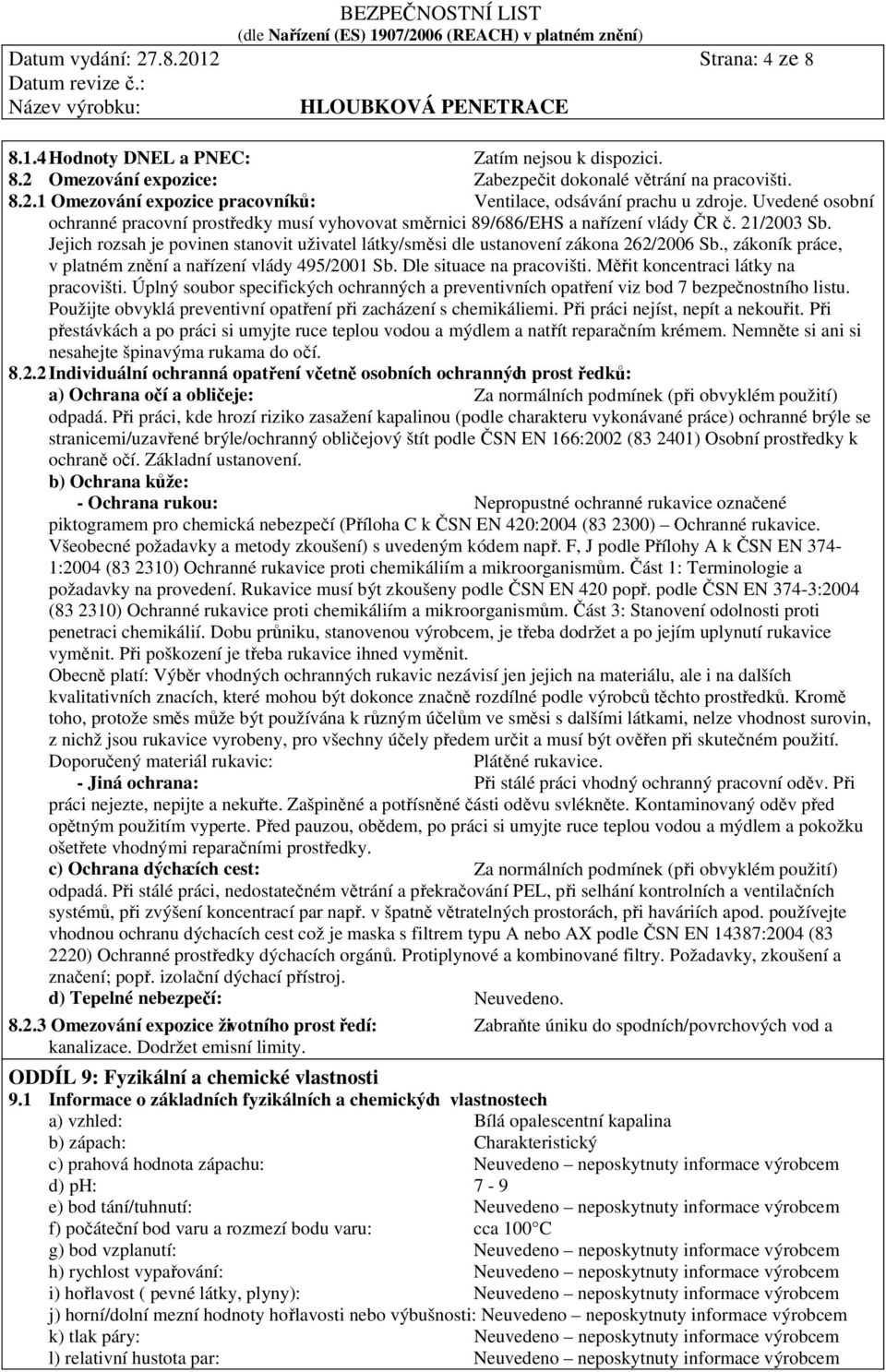 Jejich rozsah je povinen stanovit uživatel látky/směsi dle ustanovení zákona 262/2006 Sb., zákoník práce, v platném znění a nařízení vlády 495/2001 Sb. Dle situace na pracovišti.