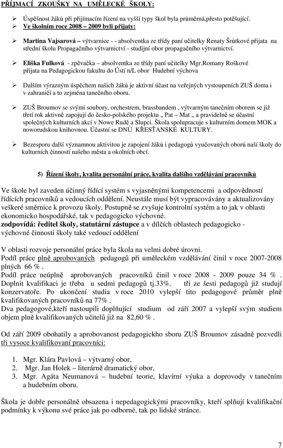 propagačního výtvarnictví. Eliška Fulková - zpěvačka absolventka ze třídy paní učitelky Mgr.