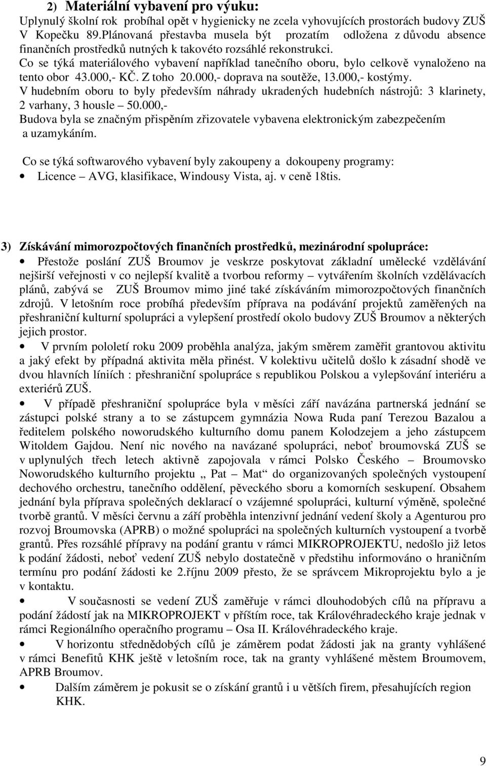 Co se týká materiálového vybavení například tanečního oboru, bylo celkově vynaloženo na tento obor 43.000,- KČ. Z toho 20.000,- doprava na soutěže, 13.000,- kostýmy.