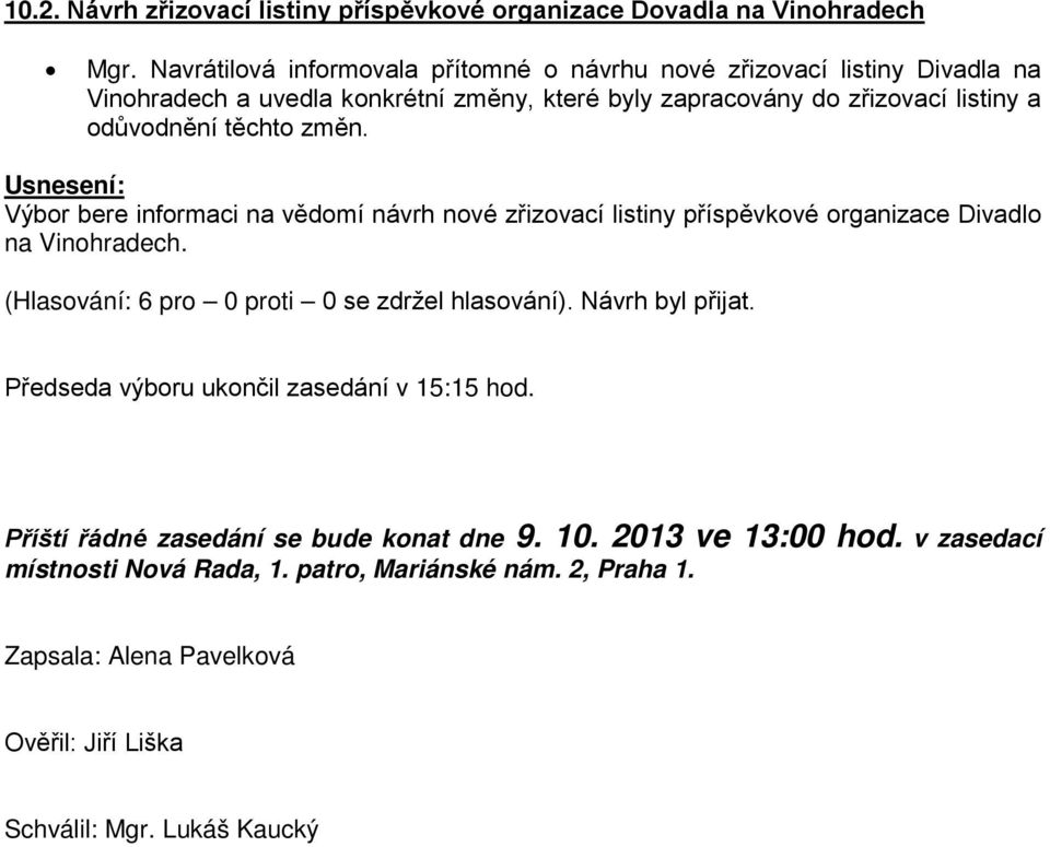 těchto změn. Výbor bere informaci na vědomí návrh nové zřizovací listiny příspěvkové organizace Divadlo na Vinohradech. (Hlasování: 6 pro 0 proti 0 se zdržel hlasování).