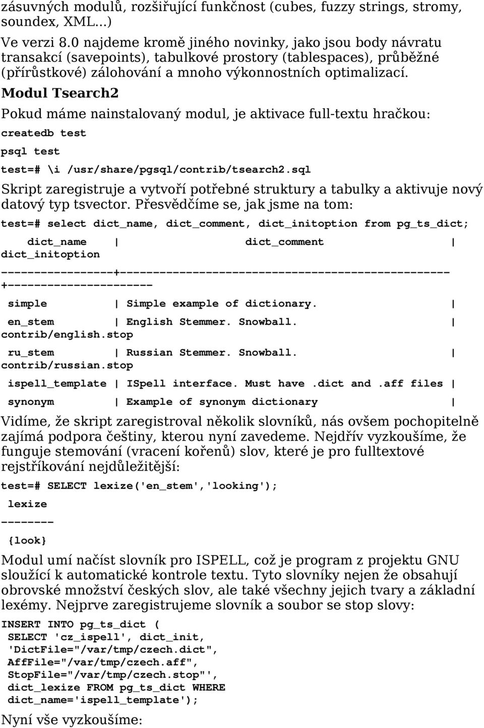 Modul Tsearch2 Pokud máme nainsalovaný modul, je akivace full-exu hračkou: creaedb es psql es es=# \i /usr/share/pgsql/conrib/search2.