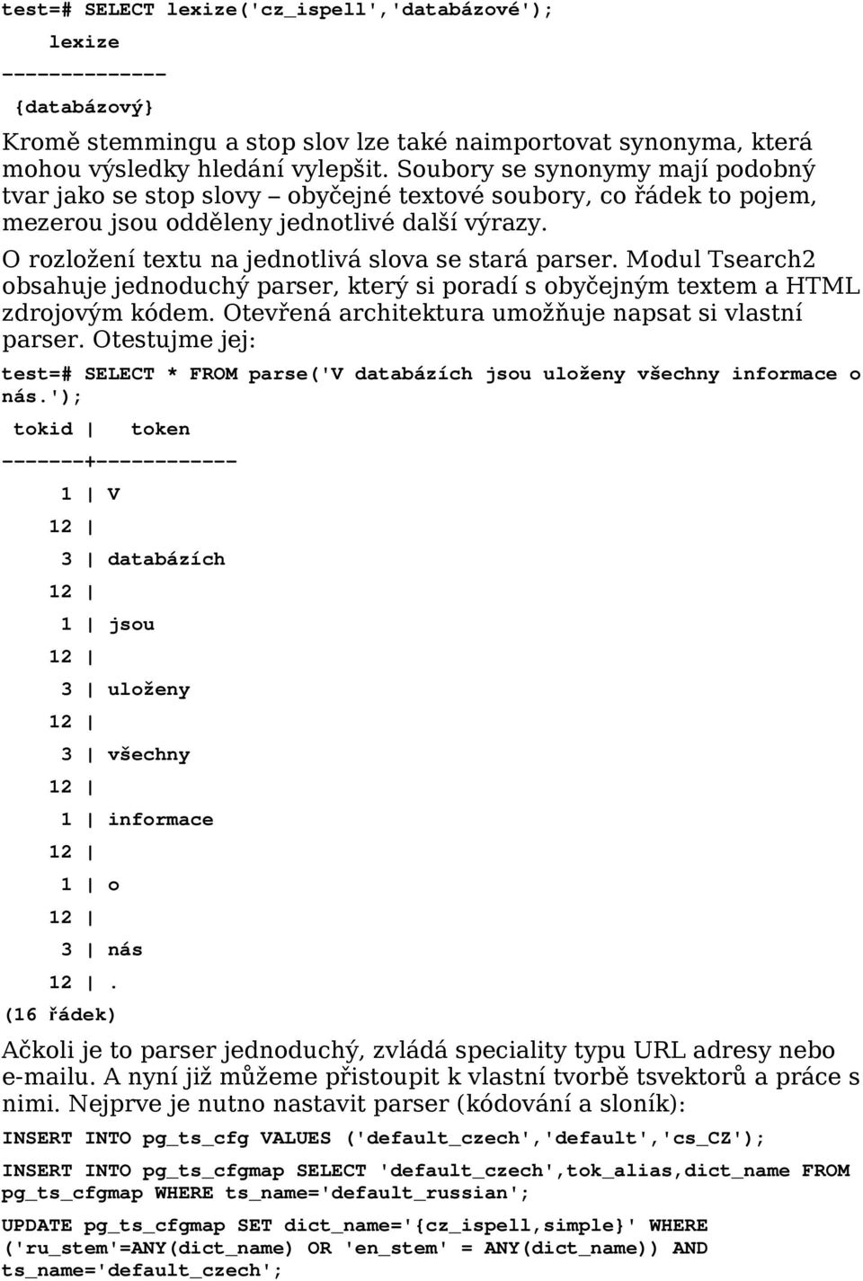 Modul Tsearch2 obsahuje jednoduchý parser, kerý si poradí s obyčejným exem a HTML zdrojovým kódem. Oevřená archiekura umožňuje napsa si vlasní parser.