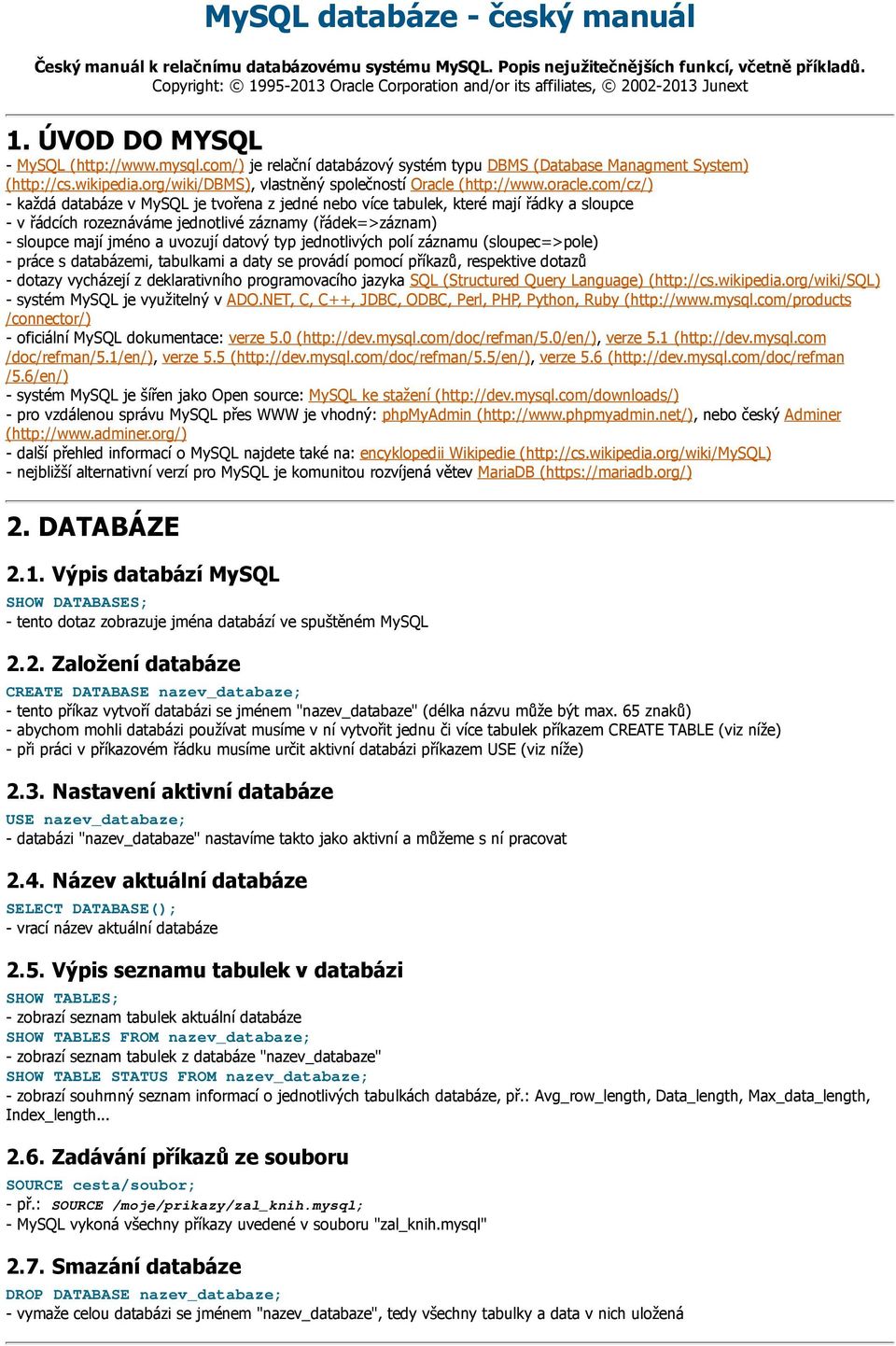 com/) je relační databázový systém typu DBMS (Database Managment System) (http://cs.wikipedia.org/wiki/dbms), vlastněný společností Oracle (http://www.oracle.
