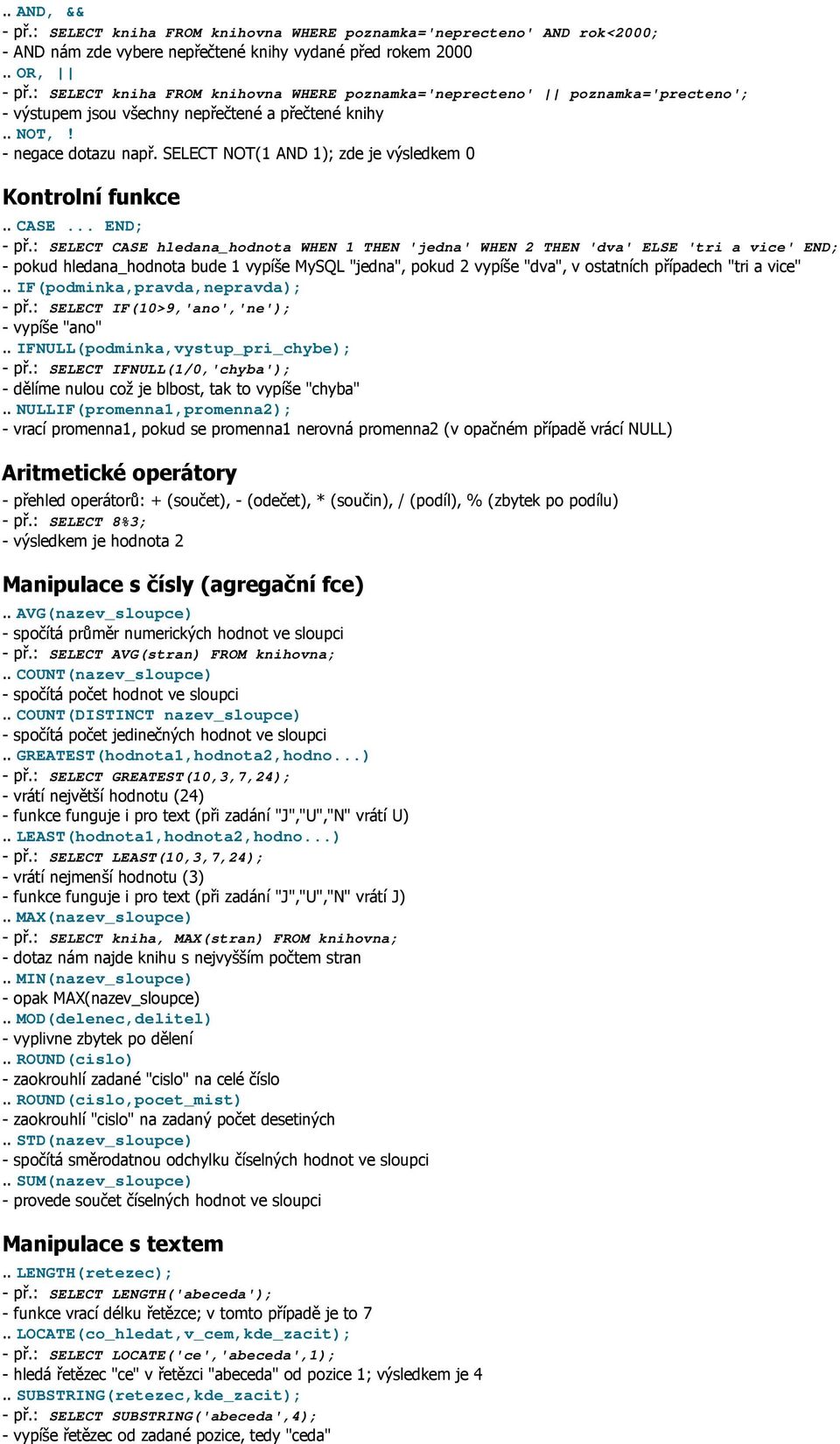SELECT NOT(1 AND 1); zde je výsledkem 0 Kontrolní funkce.. CASE... END; - př.