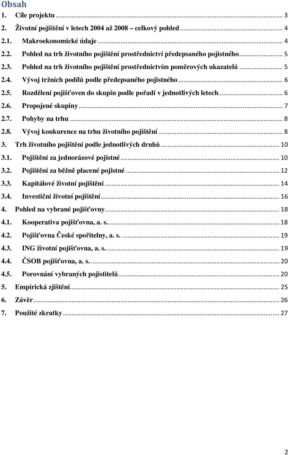 .. 6 2.6. Propojené skupiny... 7 2.7. Pohyby na trhu... 8 2.8. Vývoj konkurence na trhu životního pojištění... 8 3. Trh životního pojištění podle jednotlivých druhů... 10