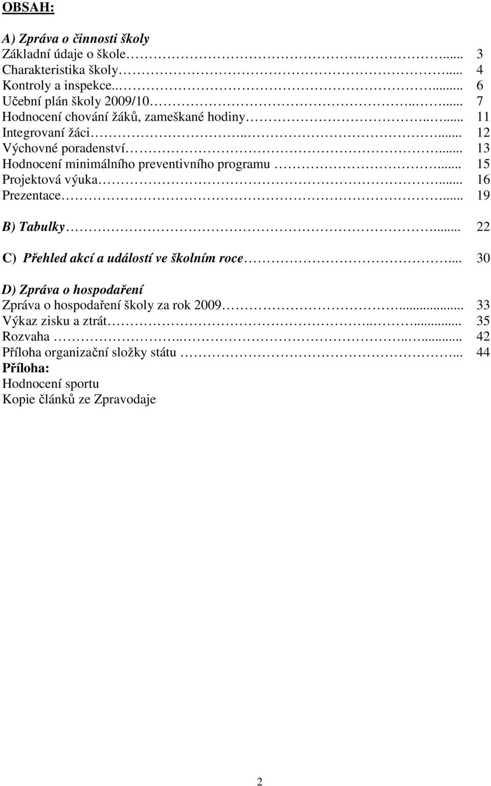 .. 15 Projektová výuka... 16 Prezentace... 19 B) Tabulky... 22 C) Přehled akcí a událostí ve školním roce.