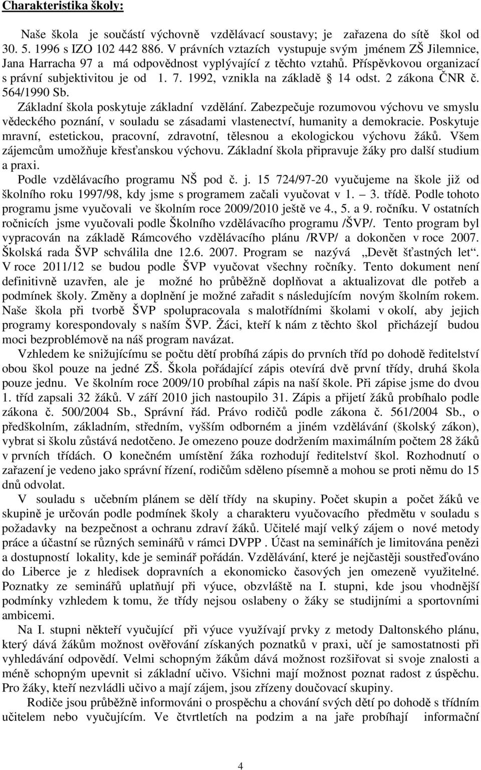 1992, vznikla na základě 14 odst. 2 zákona ČNR č. 564/1990 Sb. Základní škola poskytuje základní vzdělání.