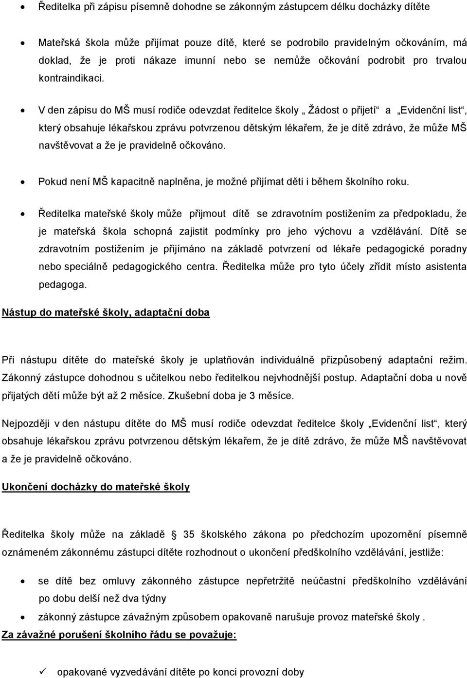 V den zápisu do MŠ musí rodiče odevzdat ředitelce školy Žádost o přijetí a Evidenční list, který obsahuje lékařskou zprávu potvrzenou dětským lékařem, že je dítě zdrávo, že může MŠ navštěvovat a že