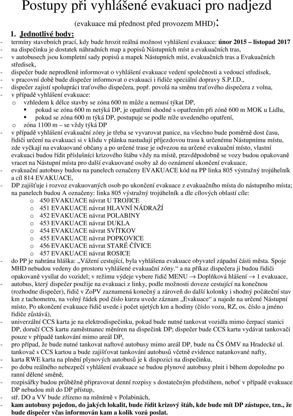 evakuačních tras, - v autobusech jsou kompletní sady popisů a mapek Nástupních míst, evakuačních tras a Evakuačních středisek, - dispečer bude neprodleně informovat o vyhlášení evakuace vedení