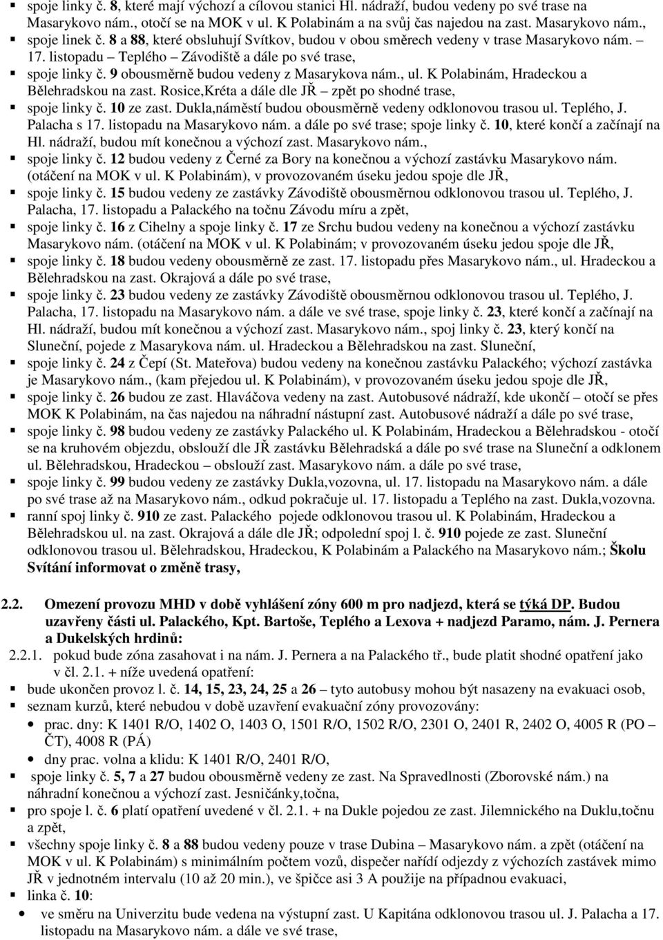 , ul. K Polabinám, Hradeckou a Bělehradskou na zast. Rosice,Kréta a dále dle JŘ zpět po shodné trase, spoje linky č. 10 ze zast. Dukla,náměstí budou obousměrně vedeny odklonovou trasou ul. Teplého, J.