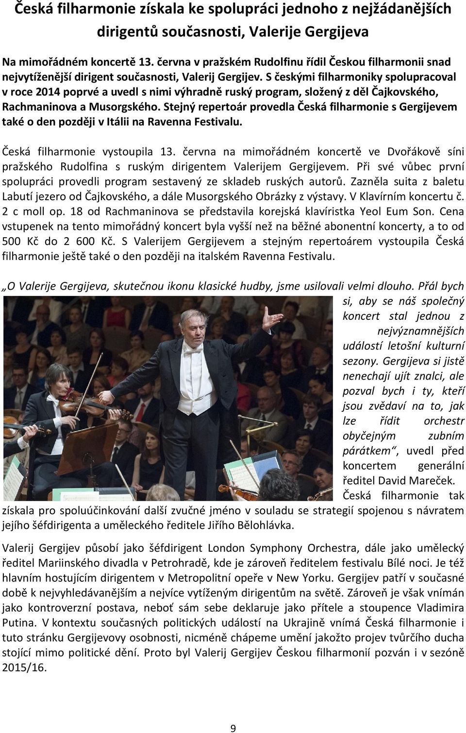 S českými filharmoniky spolupracoval v roce 2014 poprvé a uvedl s nimi výhradně ruský program, složený z děl Čajkovského, Rachmaninova a Musorgského.