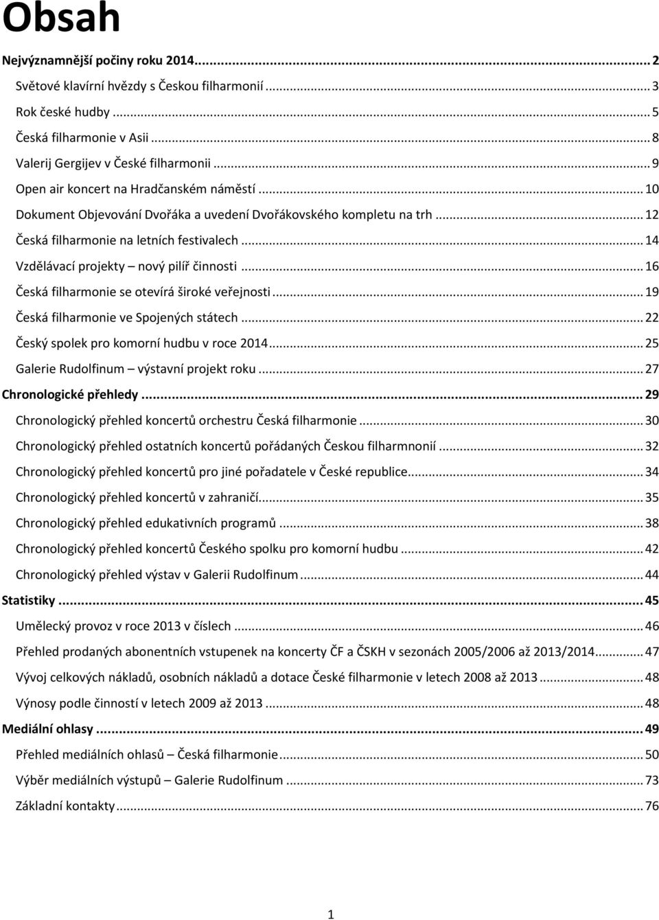 .. 14 Vzdělávací projekty nový pilíř činnosti... 16 Česká filharmonie se otevírá široké veřejnosti... 19 Česká filharmonie ve Spojených státech... 22 Český spolek pro komorní hudbu v roce 2014.