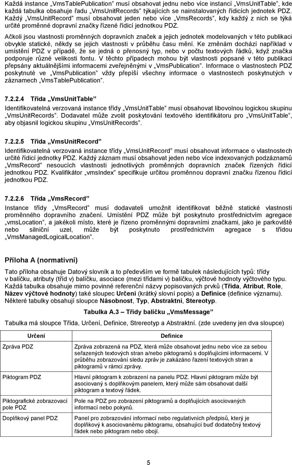 Ačkoli jsou vlastnosti proměnných dopravních značek a jejich jednotek modelovaných v této publikaci obvykle statické, někdy se jejich vlastnosti v průběhu času mění.