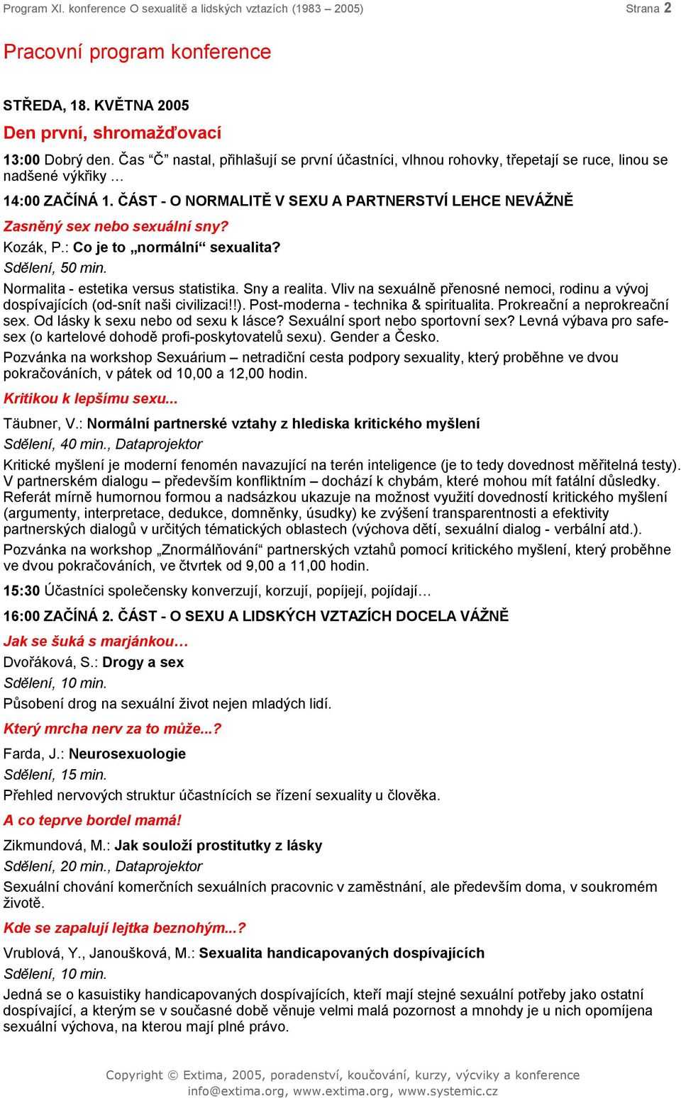 ČÁST - O NORMALITĚ V SEXU A PARTNERSTVÍ LEHCE NEVÁŽNĚ Zasněný sex nebo sexuální sny? Kozák, P.: Co je to normální sexualita? Sdělení, 50 min. Normalita - estetika versus statistika. Sny a realita.