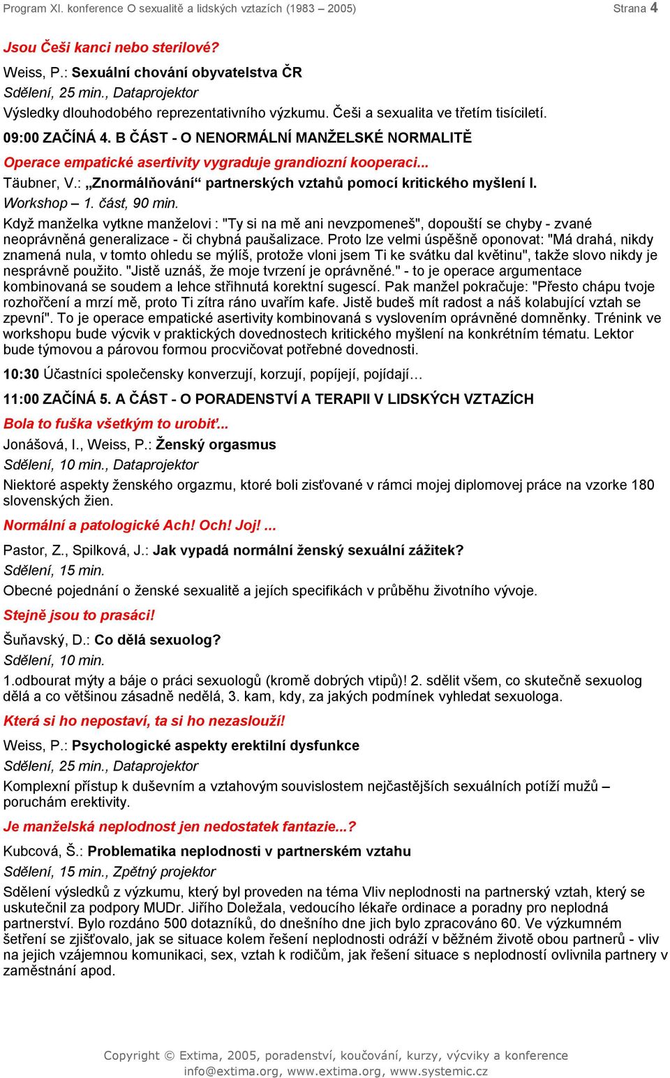 B ČÁST - O NENORMÁLNÍ MANŽELSKÉ NORMALITĚ Operace empatické asertivity vygraduje grandiozní kooperaci... Täubner, V.: Znormálňování partnerských vztahů pomocí kritického myšlení I. Workshop 1.
