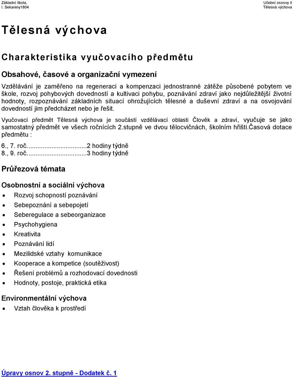 předcházet nebo je řešit. Vyučovací předmět Tělesná výchova je součástí vzdělávací oblasti Člověk a zdraví, vyučuje se jako samostatný předmět ve všech ročnících 2.