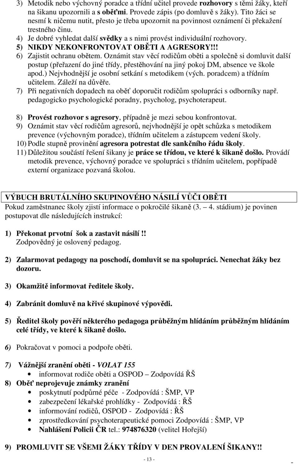 5) NIKDY NEKONFRONTOVAT OBĚTI A AGRESORY!!! 6) Zajistit ochranu obětem.