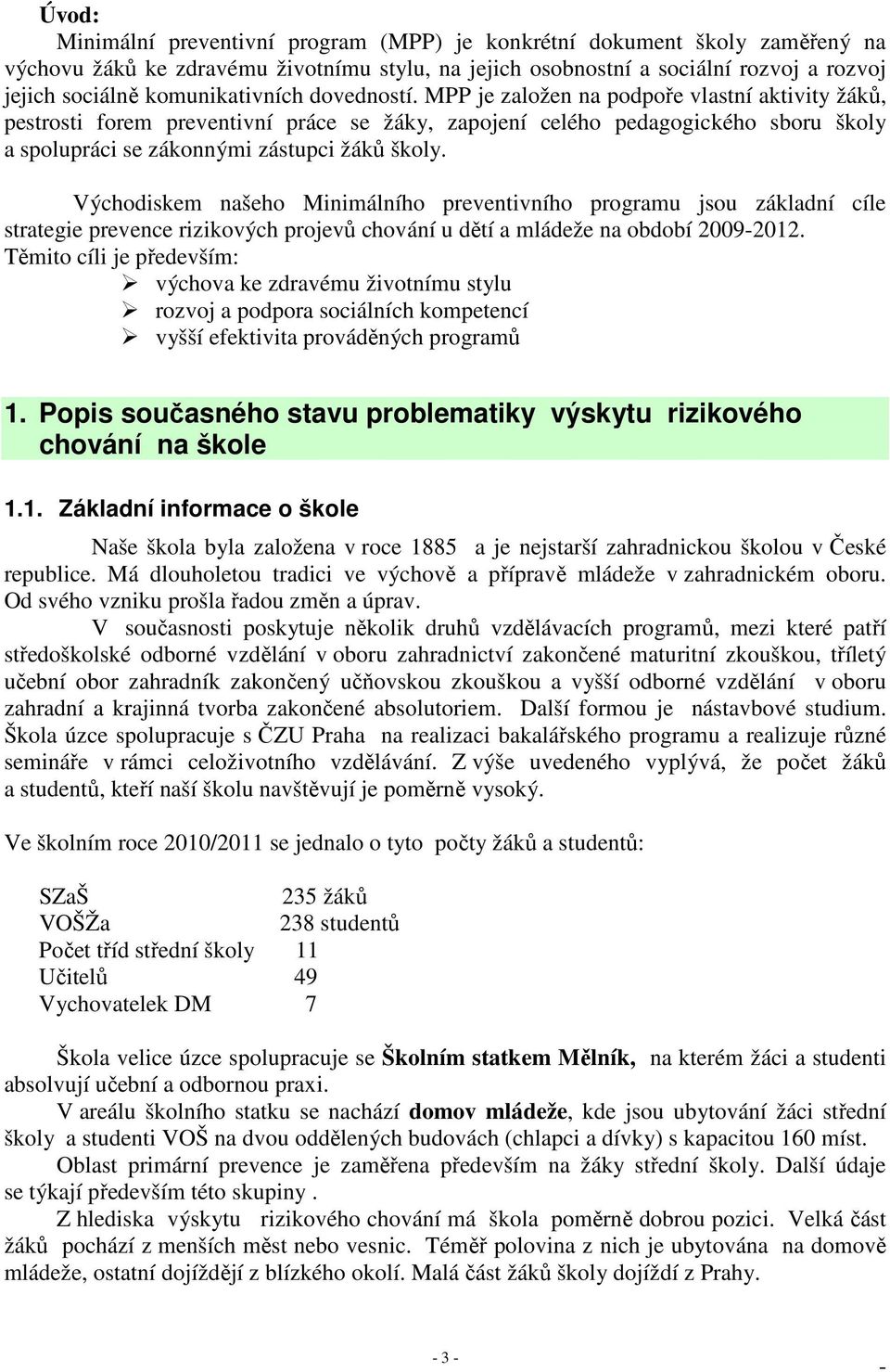 MPP je založen na podpoře vlastní aktivity žáků, pestrosti forem preventivní práce se žáky, zapojení celého pedagogického sboru školy a spolupráci se zákonnými zástupci žáků školy.