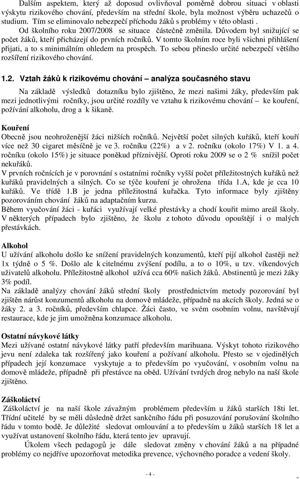 V tomto školním roce byli všichni přihlášení přijati, a to s minimálním ohledem na prospěch. To sebou přineslo určité nebezpečí většího rozšíření rizikového chování. 1.2.