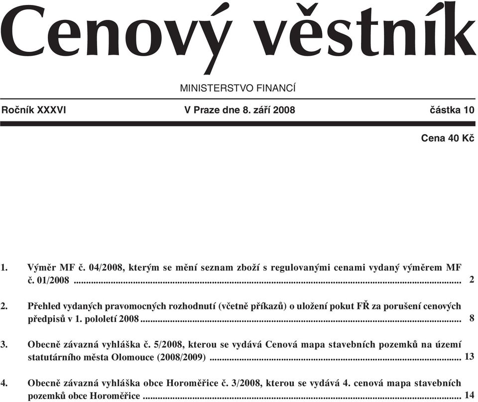 Přehled vydaných pravomocných rozhodnutí (včetně příkazů) o uložení pokut FŘ za porušení cenových předpisů v 1. pololetí 2008... 2 8 3.