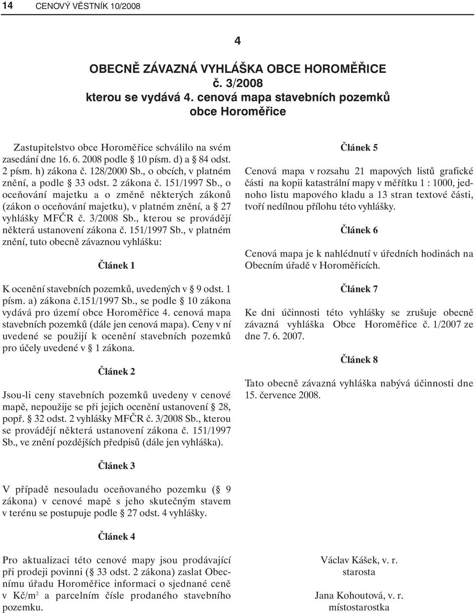, o obcích, v platném znění, a podle 33 odst. 2 zákona č. 151/1997 Sb., o oceňování majetku a o změně některých zákonů (zákon o oceňování majetku), v platném znění, a 27 vyhlášky MFČR č. 3/2008 Sb.