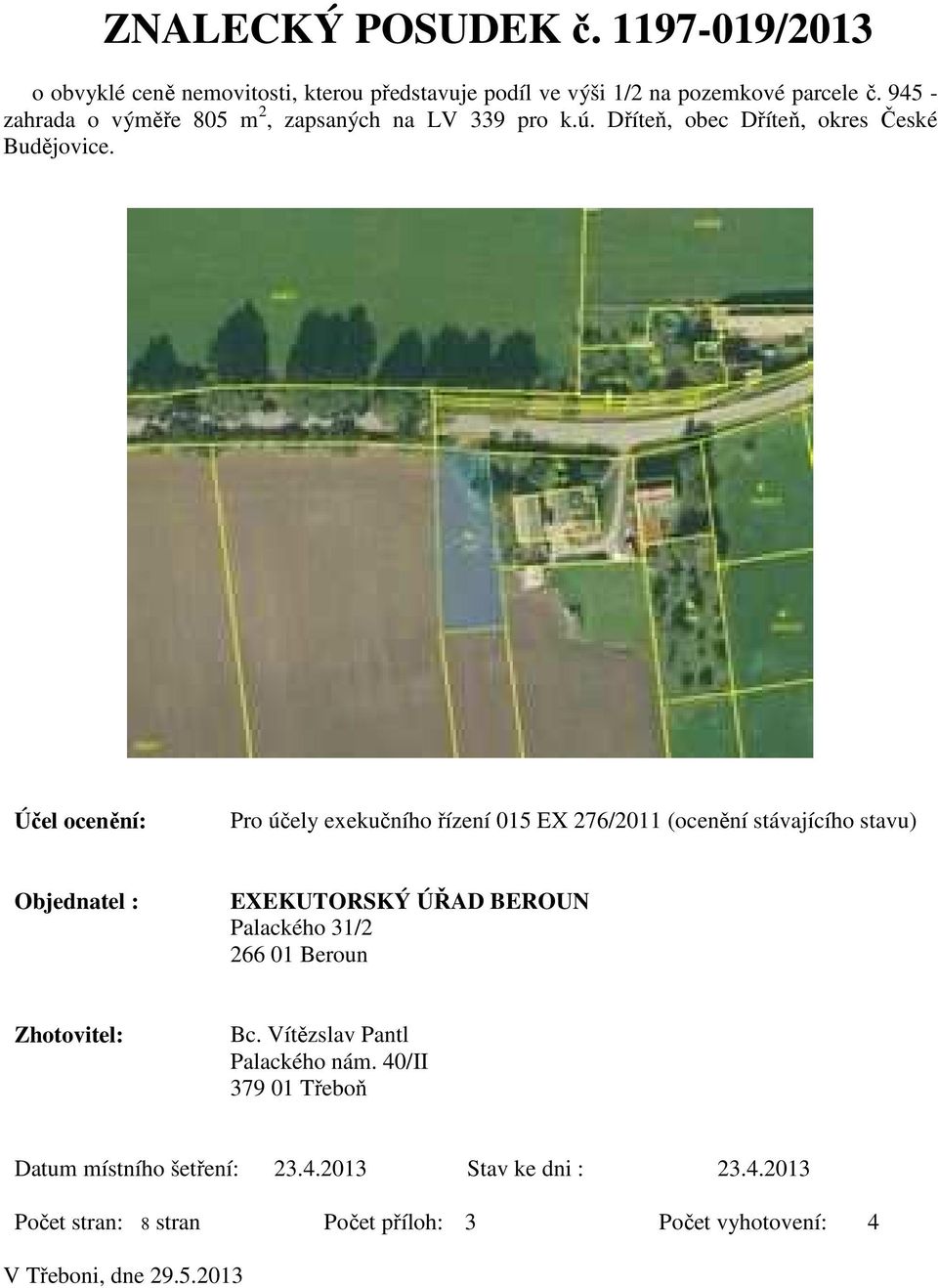 Účel ocenění: Pro účely exekučního řízení 015 EX 276/2011 (ocenění stávajícího stavu) Objednatel : EXEKUTORSKÝ ÚŘAD BEROUN Palackého 31/2 266 01