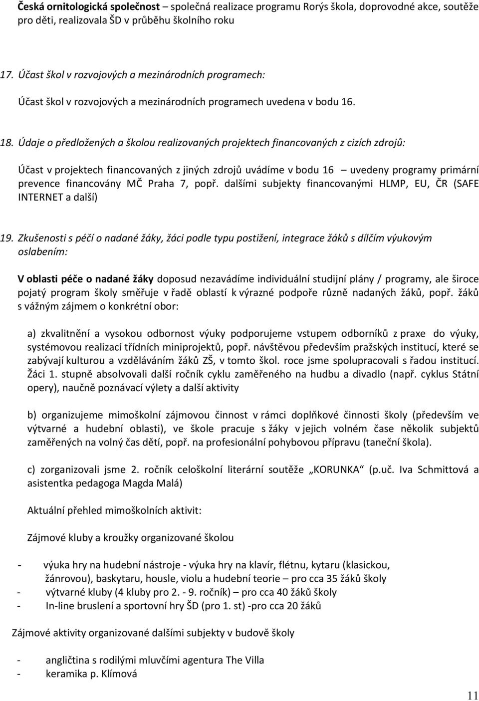 Údaje o předložených a školou realizovaných projektech financovaných z cizích zdrojů: Účast v projektech financovaných z jiných zdrojů uvádíme v bodu 16 uvedeny programy primární prevence financovány