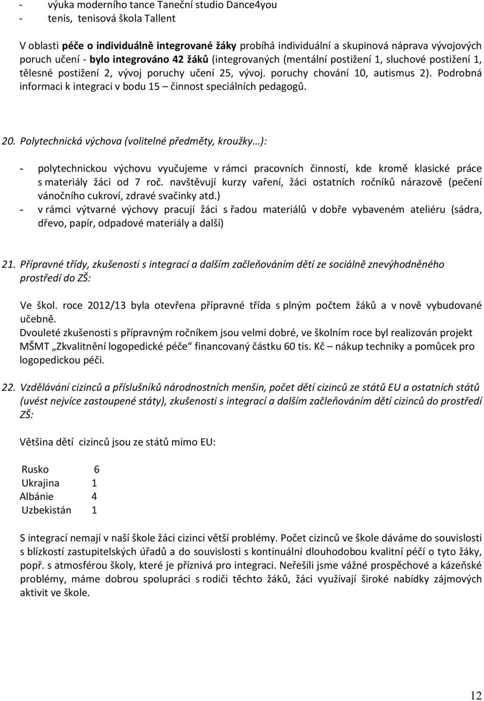 Podrobná informaci k integraci v bodu 15 činnost speciálních pedagogů. 20.