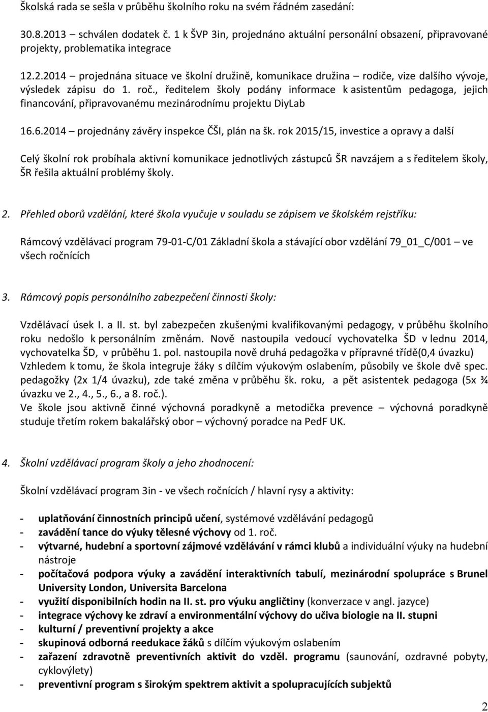 2.2014 projednána situace ve školní družině, komunikace družina rodiče, vize dalšího vývoje, výsledek zápisu do 1. roč.