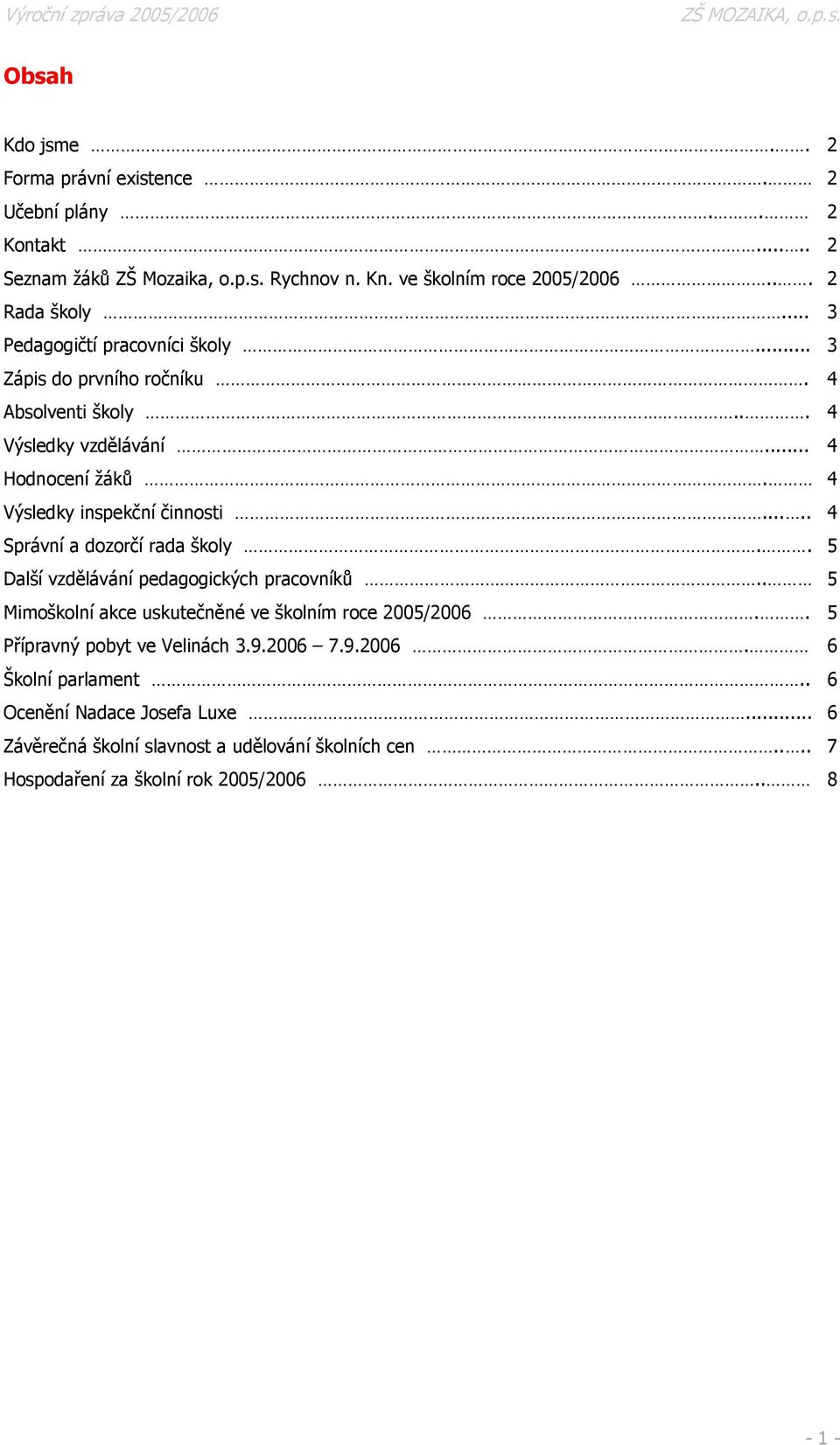 .... 4 Správní a dozorčí rada školy.. 5 Další vzdělávání pedagogických pracovníků.. 5 Mimoškolní akce uskutečněné ve školním roce 2005/2006.