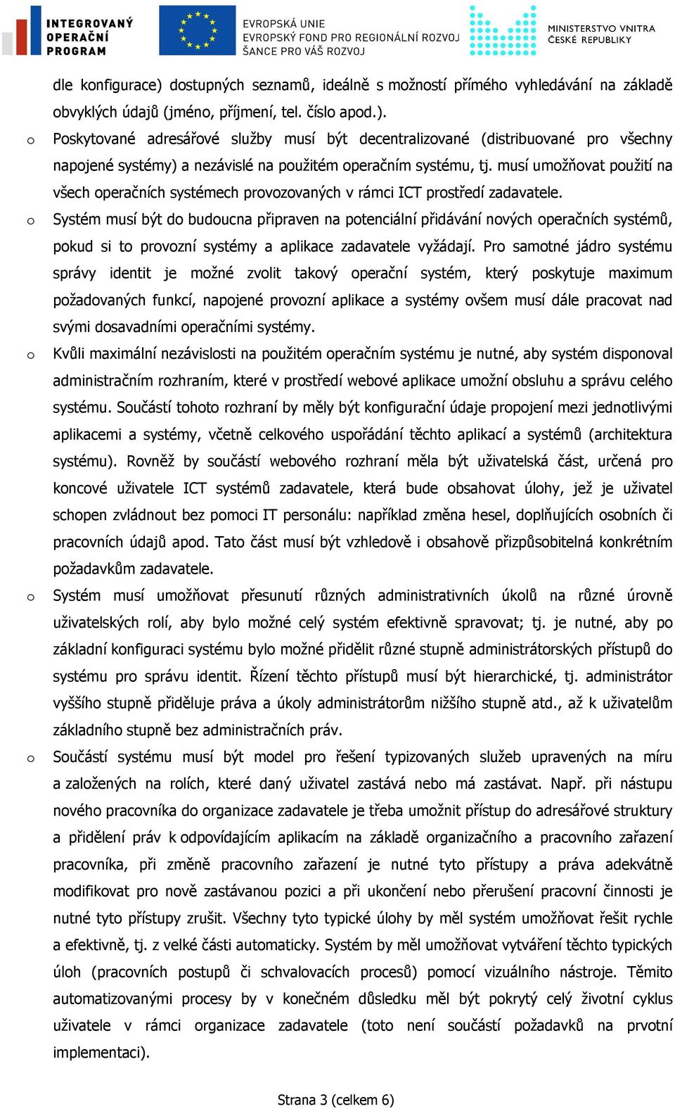 o Systém musí být do budoucna připraven na potenciální přidávání nových operačních systémů, pokud si to provozní systémy a aplikace zadavatele vyžádají.