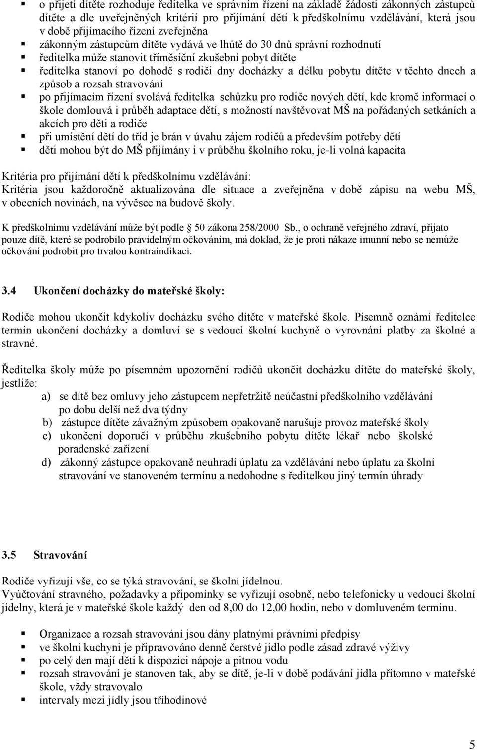 docházky a délku pobytu dítěte v těchto dnech a způsob a rozsah stravování po přijímacím řízení svolává ředitelka schůzku pro rodiče nových dětí, kde kromě informací o škole domlouvá i průběh