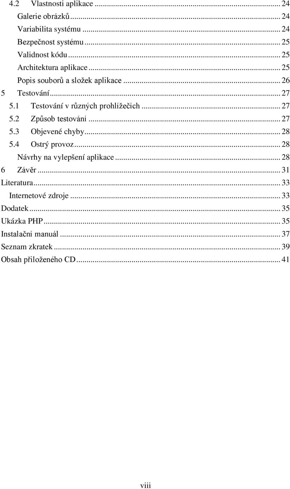 .. 27 5.2 Způsob testování... 27 5.3 Objevené chyby... 28 5.4 Ostrý provoz... 28 Návrhy na vylepšení aplikace... 28 6 Závěr.