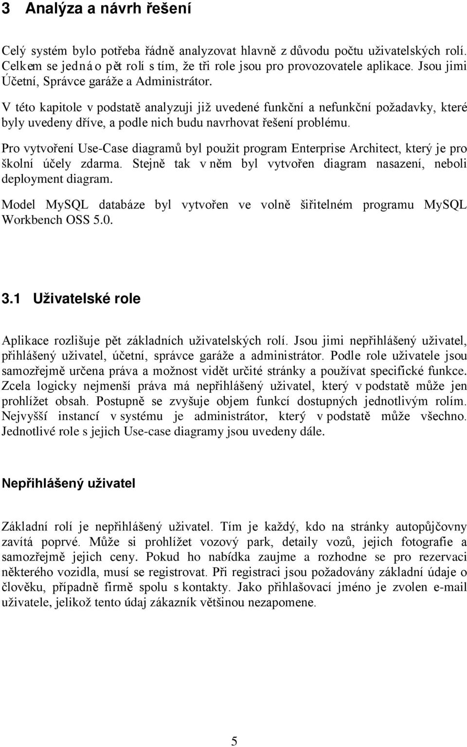 Pro vytvoření Use-Case diagramů byl použit program Enterprise Architect, který je pro školní účely zdarma. Stejně tak v něm byl vytvořen diagram nasazení, neboli deployment diagram.