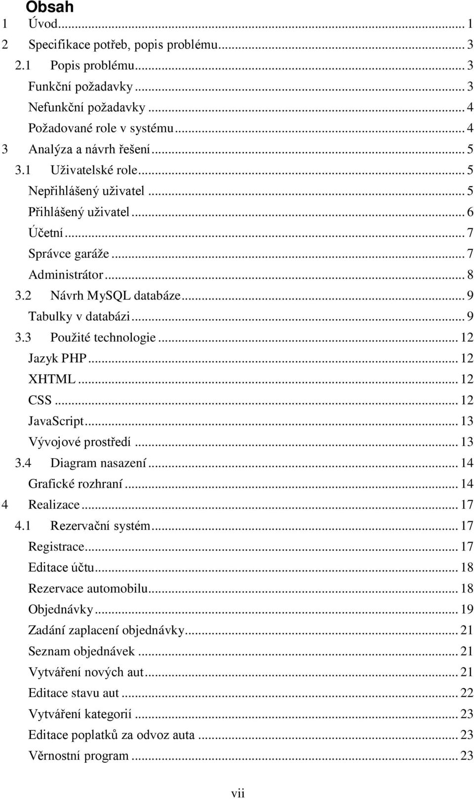 3 Použité technologie... 12 Jazyk PHP... 12 XHTML... 12 CSS... 12 JavaScript... 13 Vývojové prostředí... 13 3.4 Diagram nasazení... 14 Grafické rozhraní... 14 4 Realizace... 17 4.1 Rezervační systém.