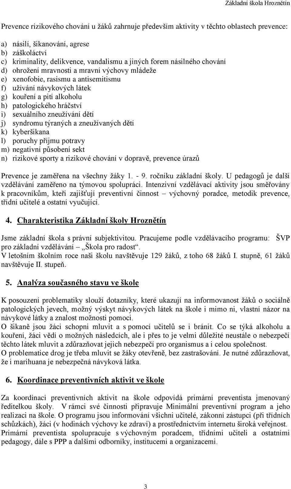 zneužívání dětí j) syndromu týraných a zneužívaných dětí k) kyberšikana l) poruchy příjmu potravy m) negativní působení sekt n) rizikové sporty a rizikové chování v dopravě, prevence úrazů Prevence