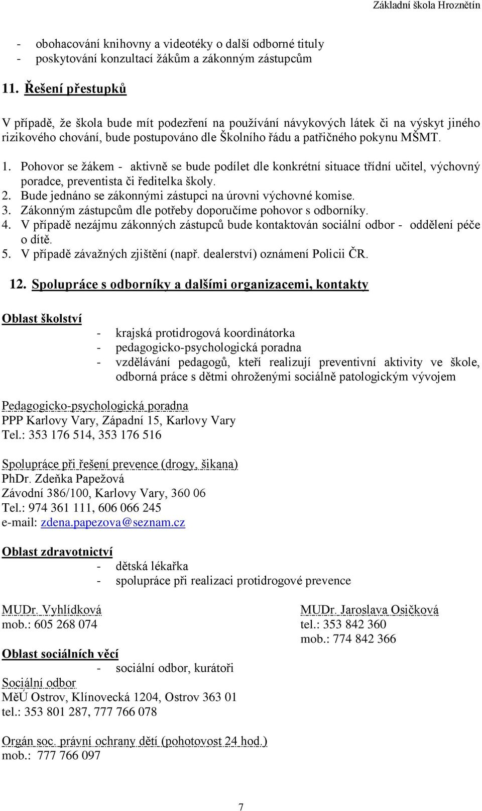 Pohovor se žákem - aktivně se bude podílet dle konkrétní situace třídní učitel, výchovný poradce, preventista či ředitelka školy. 2. Bude jednáno se zákonnými zástupci na úrovni výchovné komise. 3.