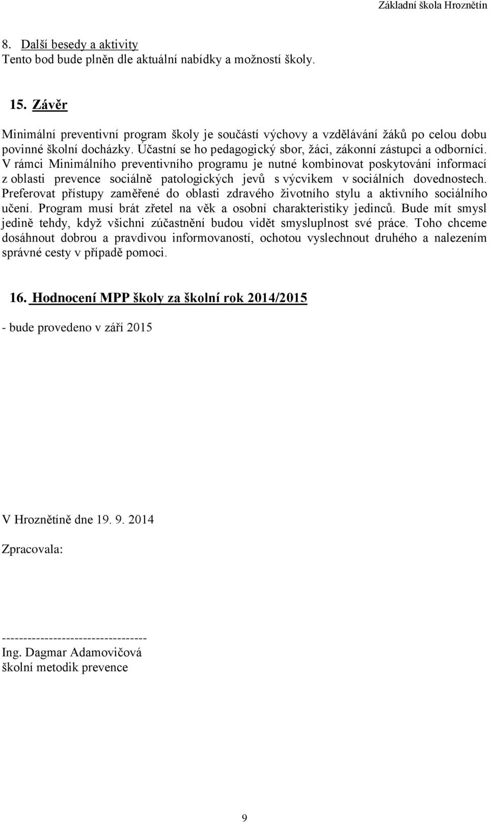 V rámci Minimálního preventivního programu je nutné kombinovat poskytování informací z oblasti prevence sociálně patologických jevů s výcvikem v sociálních dovednostech.