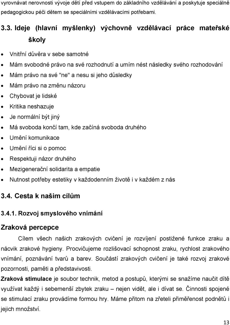 nesu si jeho důsledky Mám právo na změnu názoru Chybovat je lidské Kritika neshazuje Je normální být jiný Má svoboda končí tam, kde začíná svoboda druhého Umění komunikace Umění říci si o pomoc