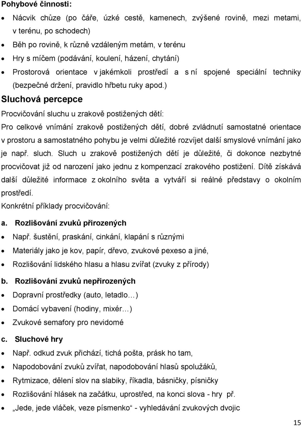 ) Sluchová percepce Procvičování sluchu u zrakově postižených dětí: Pro celkové vnímání zrakově postižených dětí, dobré zvládnutí samostatné orientace v prostoru a samostatného pohybu je velmi