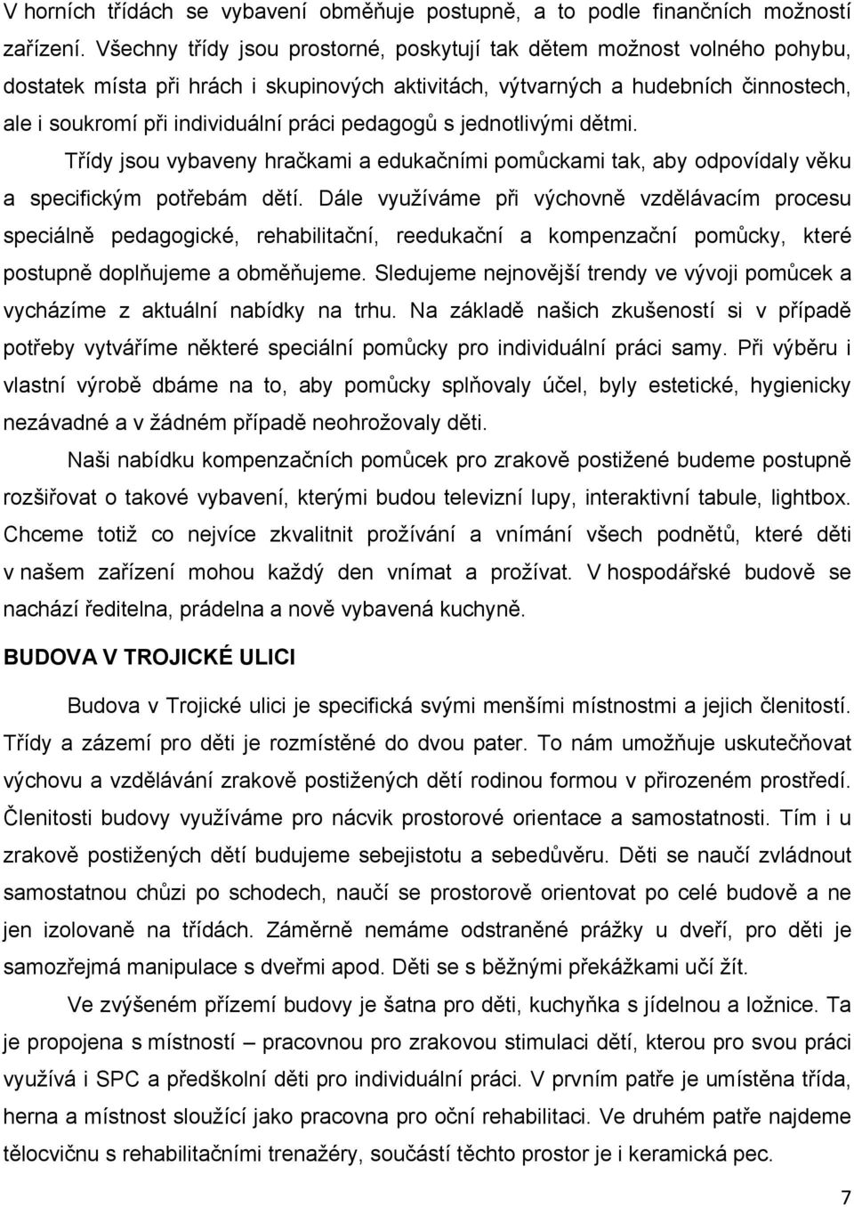 pedagogů s jednotlivými dětmi. Třídy jsou vybaveny hračkami a edukačními pomůckami tak, aby odpovídaly věku a specifickým potřebám dětí.