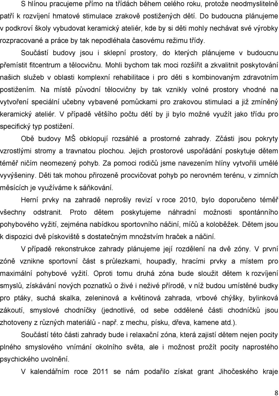 Součástí budovy jsou i sklepní prostory, do kterých plánujeme v budoucnu přemístit fitcentrum a tělocvičnu.